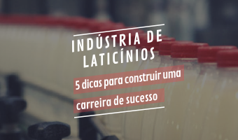 ﻿Indústria de Laticínios – 5 dicas para construir uma carreira de sucesso